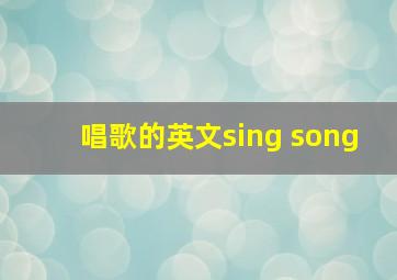 唱歌的英文sing song